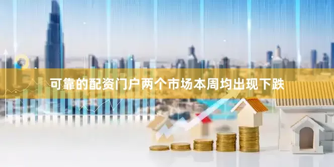 可靠的配资门户两个市场本周均出现下跌