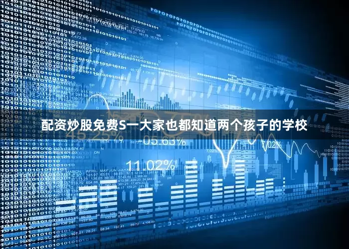 配资炒股免费S一大家也都知道两个孩子的学校