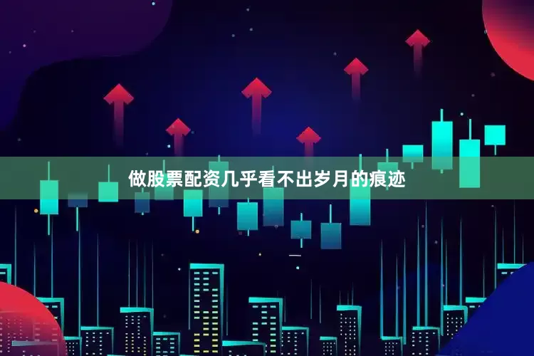 做股票配资几乎看不出岁月的痕迹