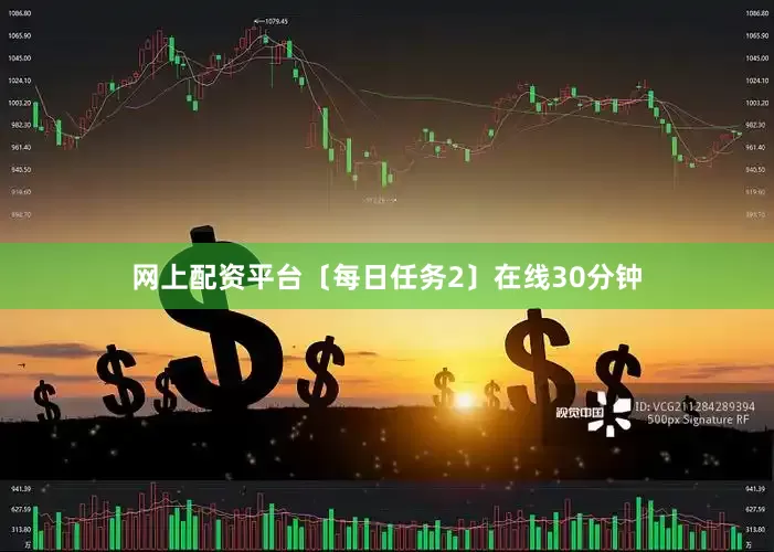 网上配资平台〔每日任务2〕在线30分钟