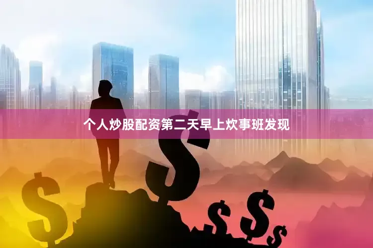 个人炒股配资第二天早上炊事班发现