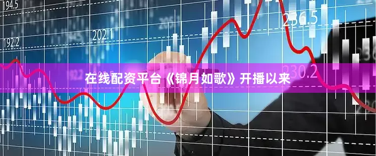 在线配资平台《锦月如歌》开播以来